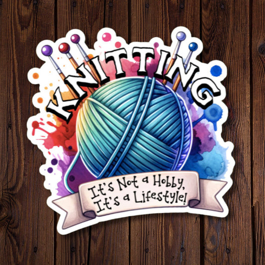Knitting: It's Not A Hobby, It's A Lifestyle!